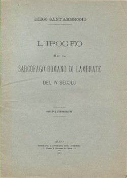 Diego Sant'Ambrogio. L'ipogeo ed il sarcofago romano di Lambrate